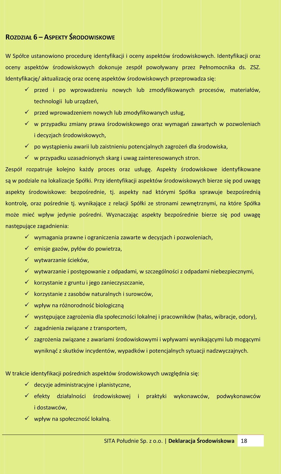 Identyfikację/ aktualizację oraz ocenę aspektów środowiskowych przeprowadza się: przed i po wprowadzeniu nowych lub zmodyfikowanych procesów, materiałów, technologii lub urządzeń, przed wprowadzeniem