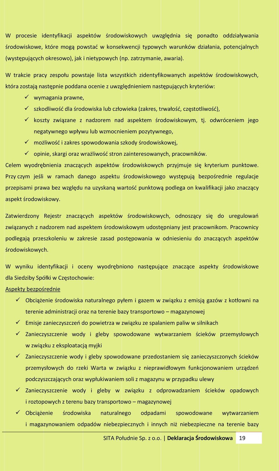 W trakcie pracy zespołu powstaje lista wszystkich zidentyfikowanych aspektów środowiskowych, która zostają następnie poddana ocenie z uwzględnieniem następujących kryteriów: wymagania prawne,