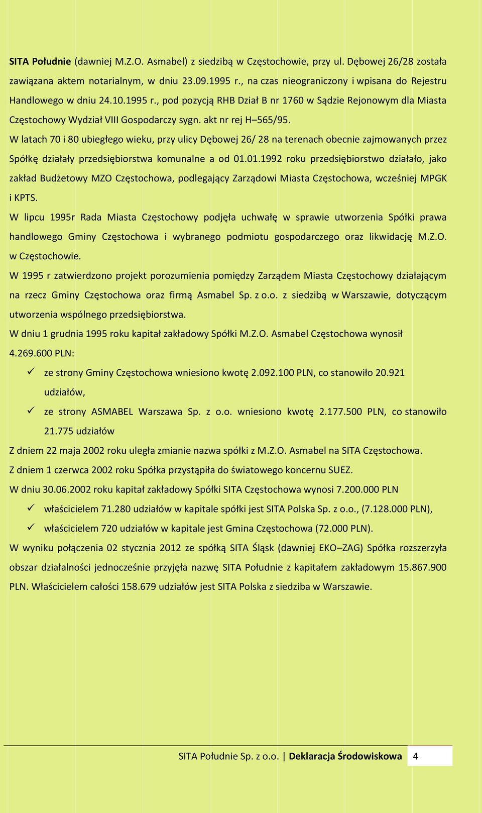 akt nr rej H 565/95. W latach 70 i 80 ubiegłego wieku, przy ulicy Dębowej 26/ 28 na terenach obecnie zajmowanych przez Spółkę działały przedsiębiorstwa komunalne a od 01.