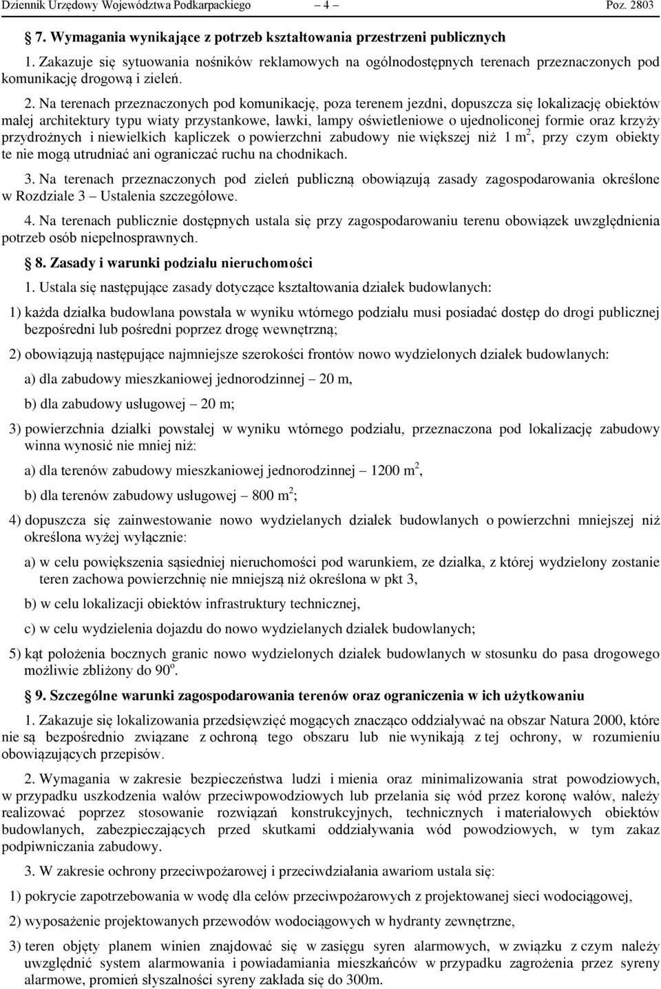 Na terenach przeznaczonych pod komunikację, poza terenem jezdni, dopuszcza się lokalizację obiektów małej architektury typu wiaty przystankowe, ławki, lampy oświetleniowe o ujednoliconej formie oraz