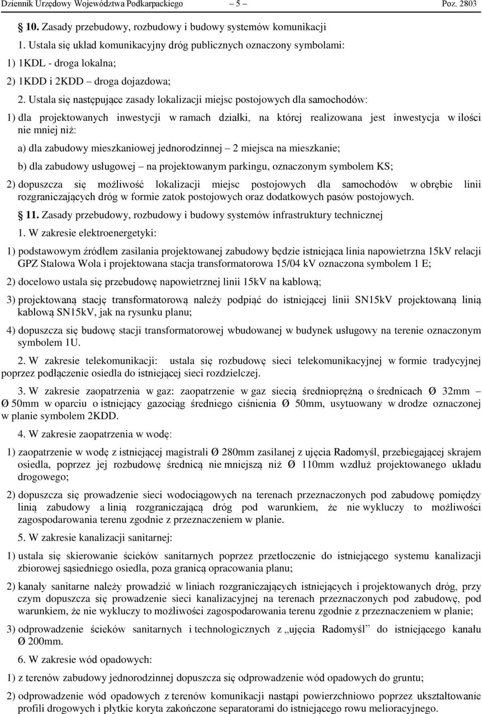 Ustala się następujące zasady lokalizacji miejsc postojowych dla samochodów: 1) dla projektowanych inwestycji w ramach działki, na której realizowana jest inwestycja w ilości nie mniej niż: a) dla