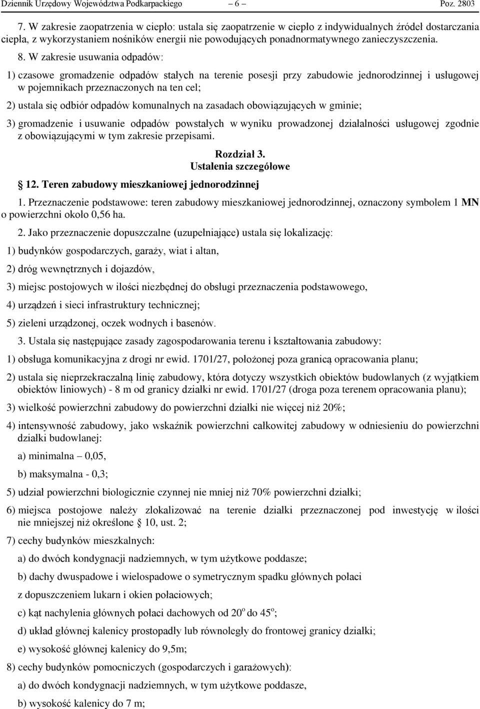 8. W zakresie usuwania odpadów: 1) czasowe gromadzenie odpadów stałych na terenie posesji przy zabudowie jednorodzinnej i usługowej w pojemnikach przeznaczonych na ten cel; 2) ustala się odbiór