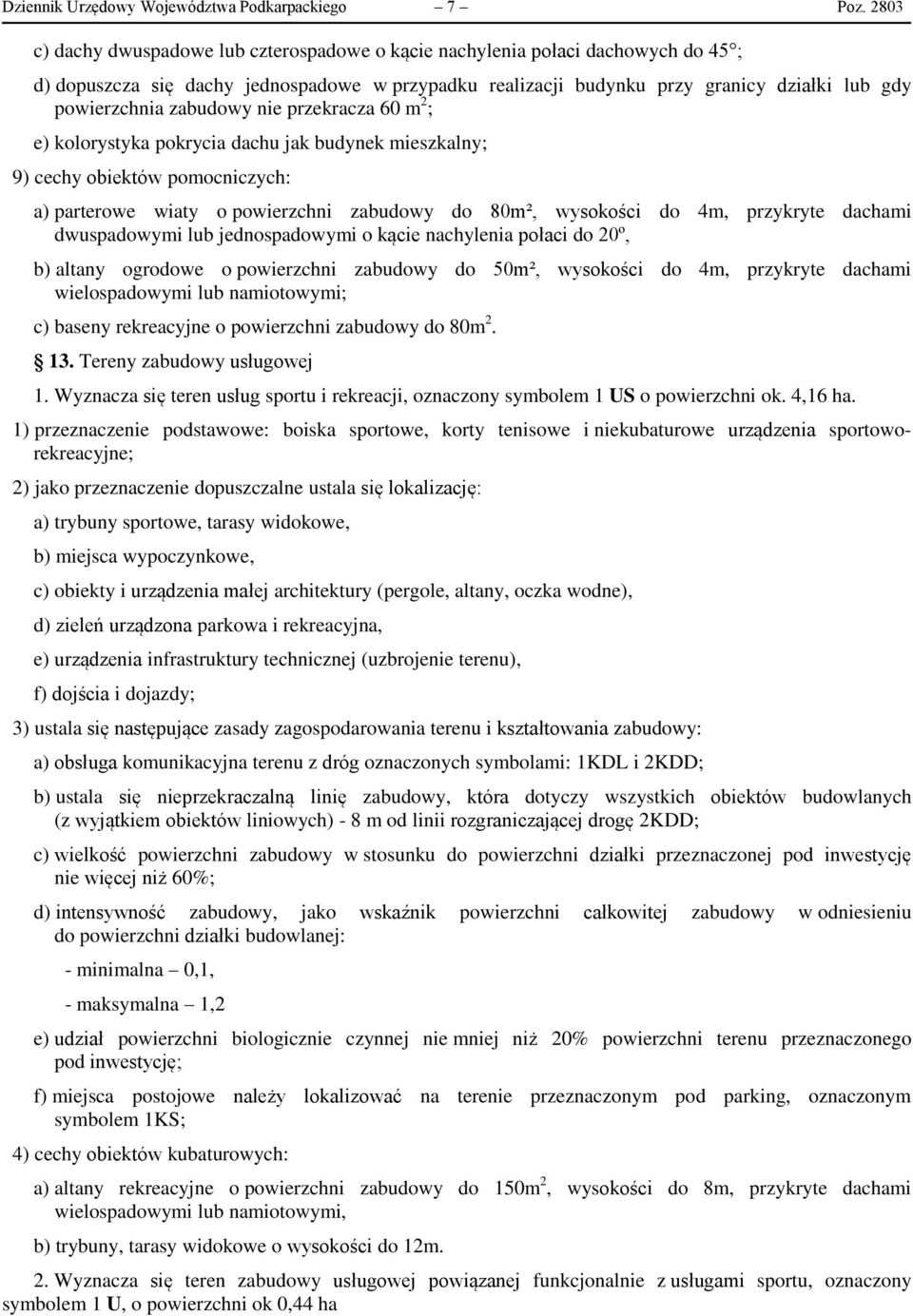 zabudowy nie przekracza 60 m 2 ; e) kolorystyka pokrycia dachu jak budynek mieszkalny; 9) cechy obiektów pomocniczych: a) parterowe wiaty o powierzchni zabudowy do 80m², wysokości do 4m, przykryte