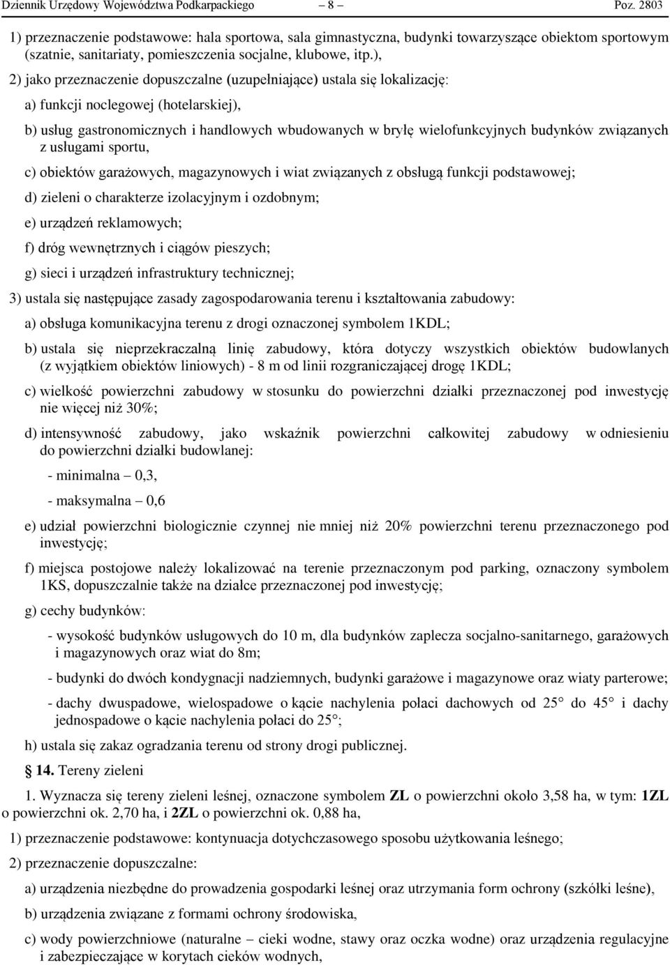 ), 2) jako przeznaczenie dopuszczalne (uzupełniające) ustala się lokalizację: a) funkcji noclegowej (hotelarskiej), b) usług gastronomicznych i handlowych wbudowanych w bryłę wielofunkcyjnych