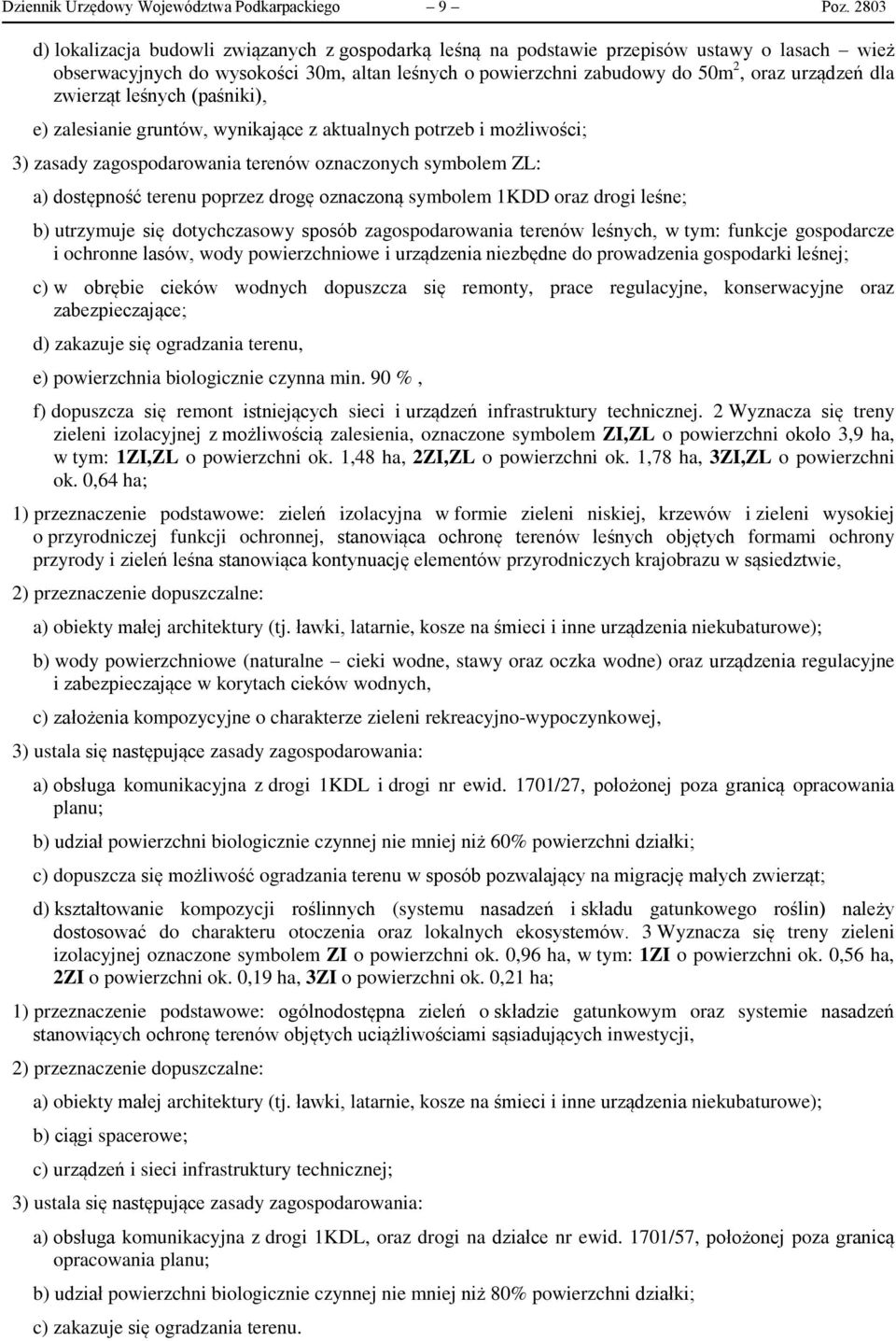 zwierząt leśnych (paśniki), e) zalesianie gruntów, wynikające z aktualnych potrzeb i możliwości; 3) zasady zagospodarowania terenów oznaczonych symbolem ZL: a) dostępność terenu poprzez drogę