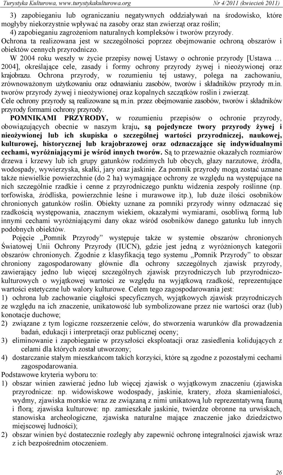 W 2004 roku weszły w życie przepisy nowej Ustawy o ochronie przyrody [Ustawa 2004], określające cele, zasady i formy ochrony przyrody żywej i nieożywionej oraz krajobrazu.