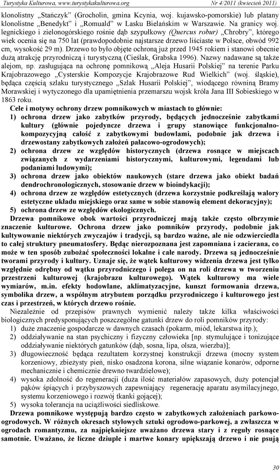 Drzewo to było objęte ochroną już przed 1945 rokiem i stanowi obecnie dużą atrakcję przyrodniczą i turystyczną (Cieślak, Grabska 1996). Nazwy nadawane są także alejom, np.