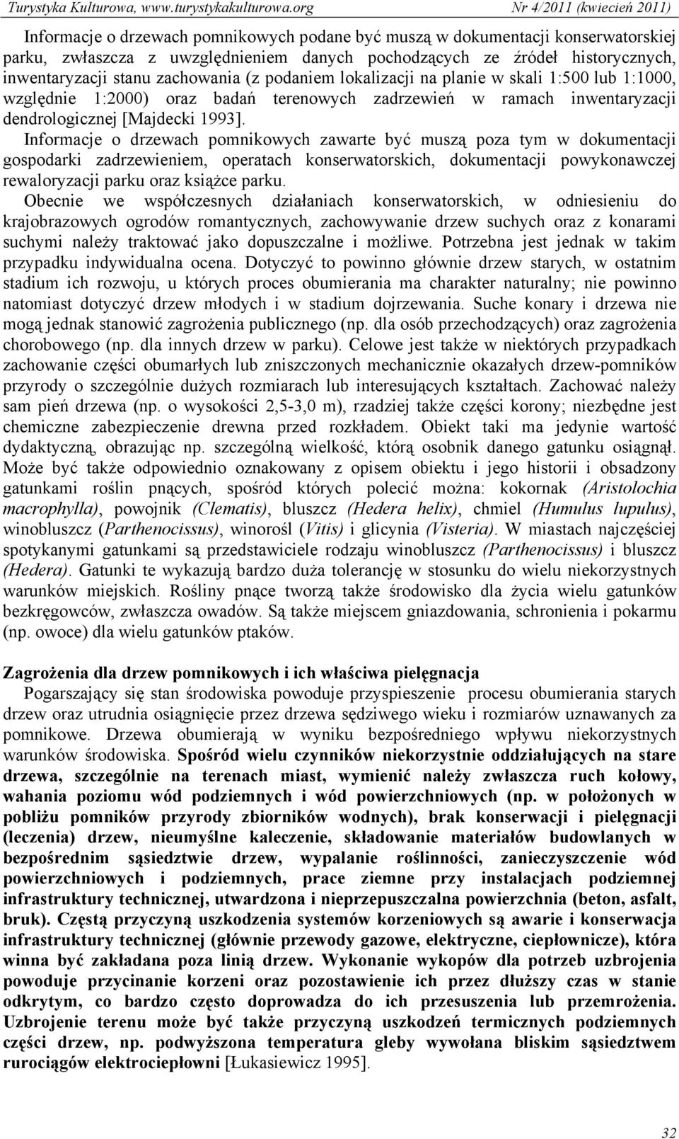 Informacje o drzewach pomnikowych zawarte być muszą poza tym w dokumentacji gospodarki zadrzewieniem, operatach konserwatorskich, dokumentacji powykonawczej rewaloryzacji parku oraz książce parku.