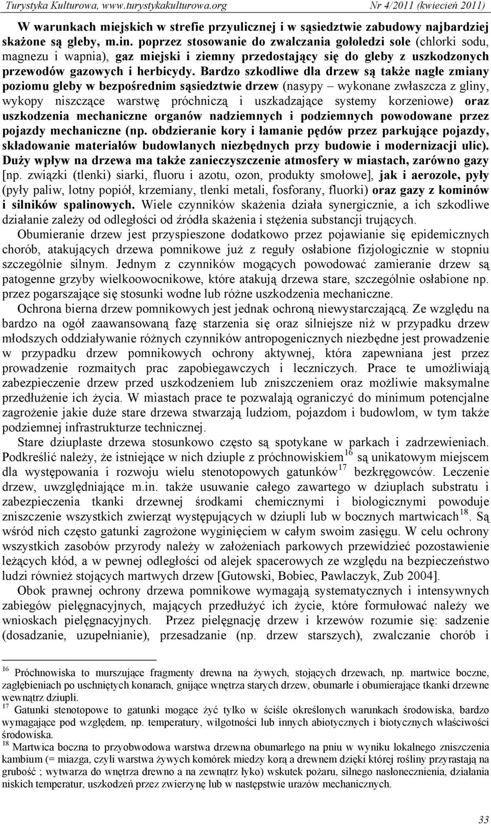 Bardzo szkodliwe dla drzew są także nagłe zmiany poziomu gleby w bezpośrednim sąsiedztwie drzew (nasypy wykonane zwłaszcza z gliny, wykopy niszczące warstwę próchniczą i uszkadzające systemy