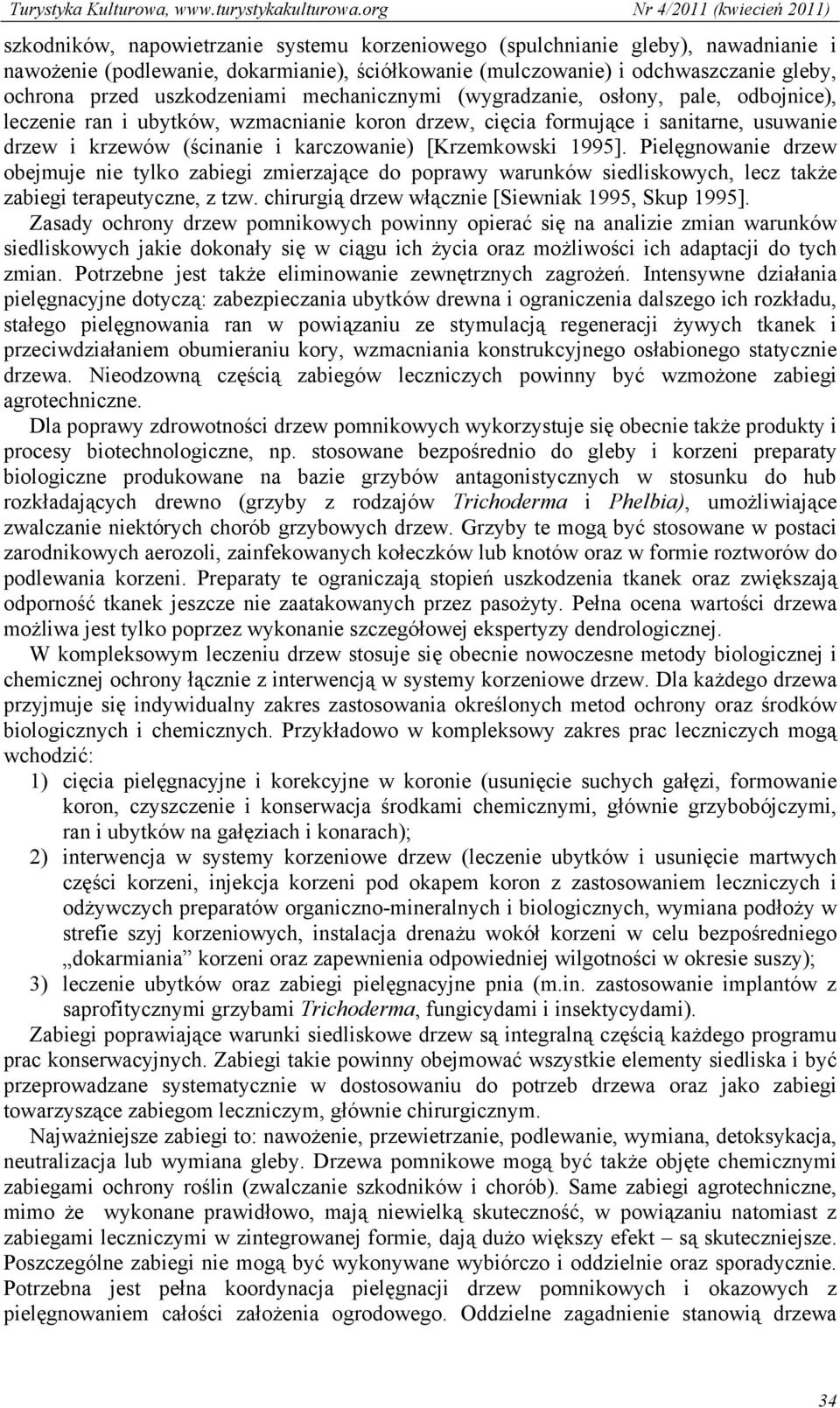 1995]. Pielęgnowanie drzew obejmuje nie tylko zabiegi zmierzające do poprawy warunków siedliskowych, lecz także zabiegi terapeutyczne, z tzw. chirurgią drzew włącznie [Siewniak 1995, Skup 1995].