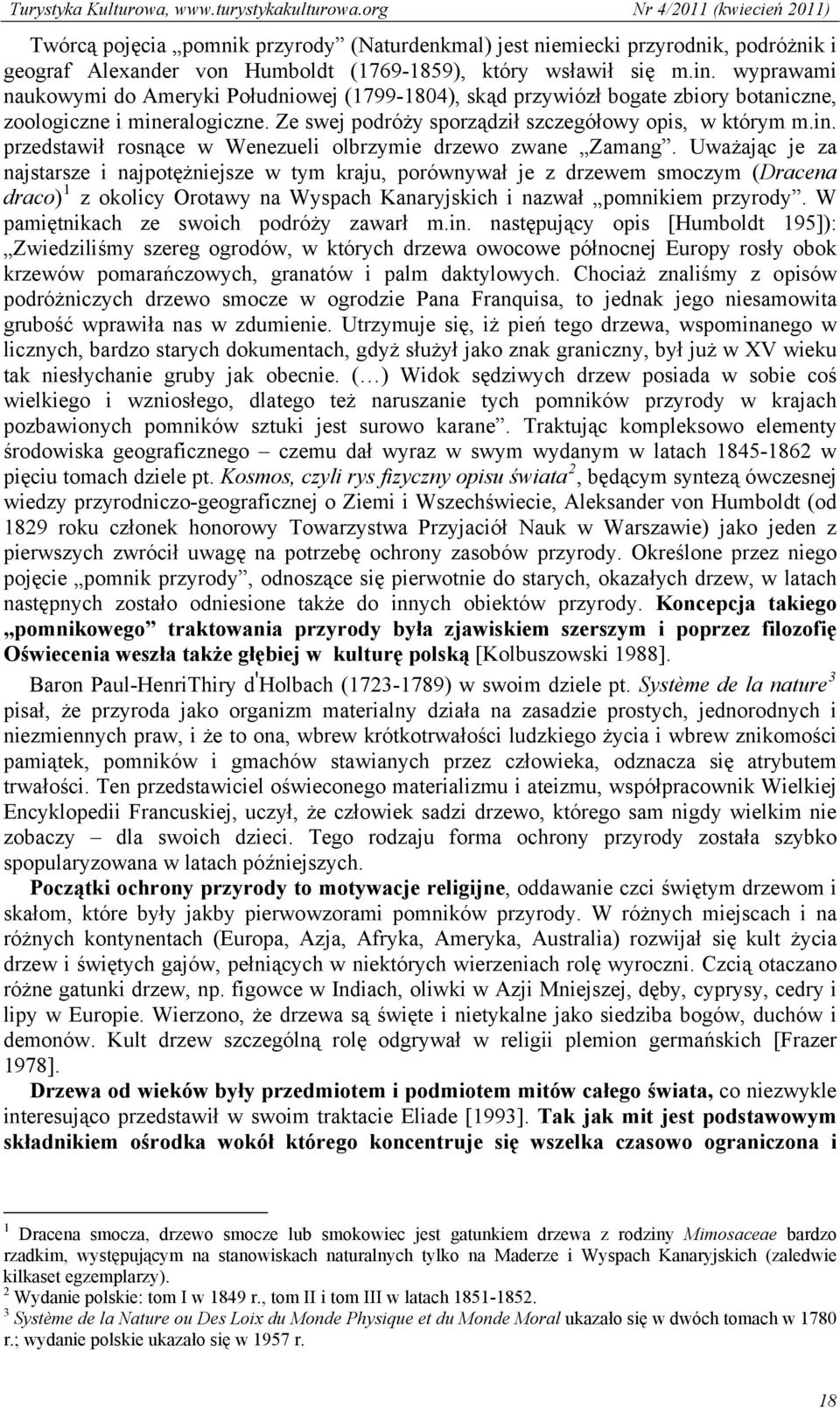 Uważając je za najstarsze i najpotężniejsze w tym kraju, porównywał je z drzewem smoczym (Dracena draco) 1 z okolicy Orotawy na Wyspach Kanaryjskich i nazwał pomnikiem przyrody.