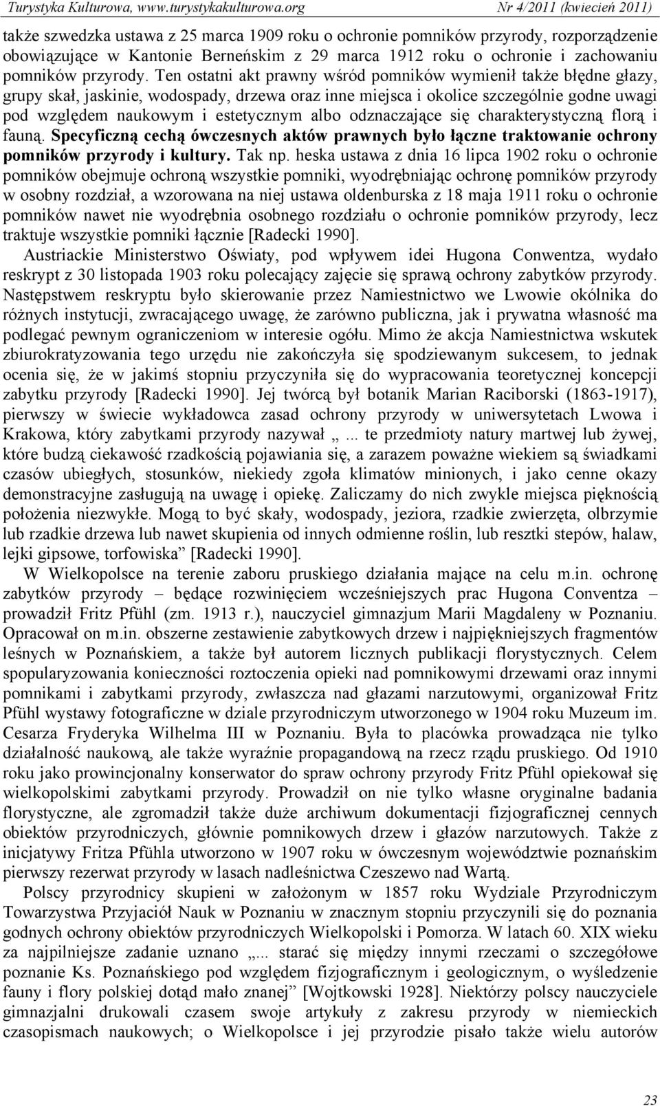 odznaczające się charakterystyczną florą i fauną. Specyficzną cechą ówczesnych aktów prawnych było łączne traktowanie ochrony pomników przyrody i kultury. Tak np.