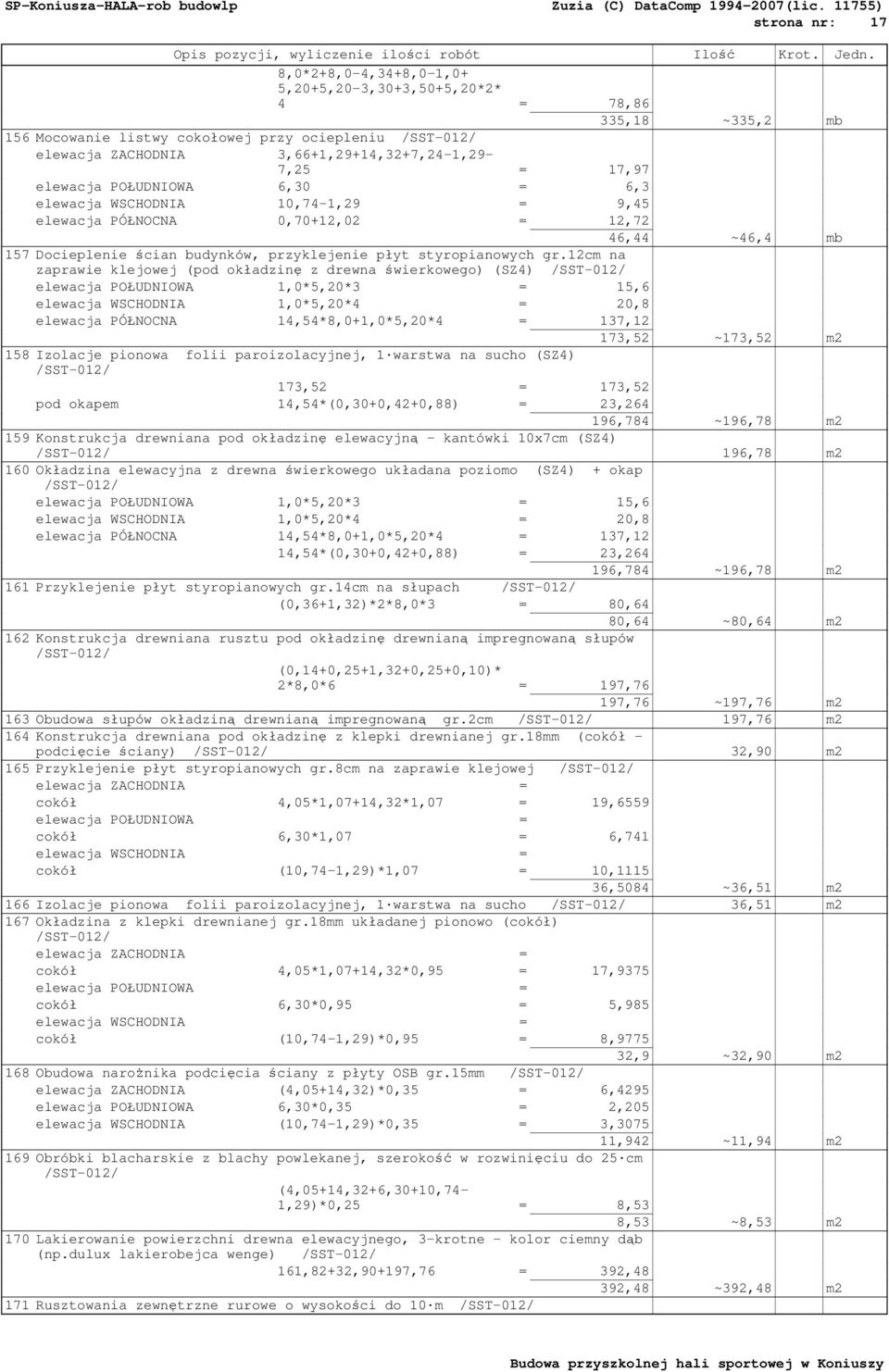 elewacja POŁUDNIOWA 6,30 = 6,3 elewacja WSCHODNIA 10,74-1,29 = 9,45 elewacja PÓŁNOCNA 0,70+12,02 = 12,72 46,44 ~46,4 mb 157 Docieplenie ścian budynków, przyklejenie płyt styropianowych gr.