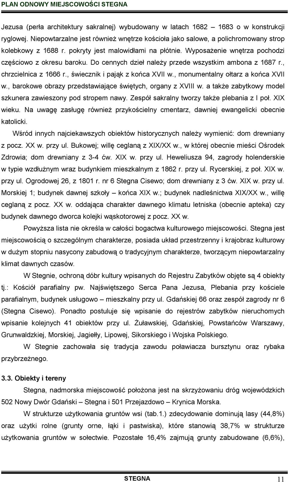 , świecznik i pająk z końca XVII w., monumentalny ołtarz a końca XVII w., barokowe obrazy przedstawiające świętych, organy z XVIII w. a takŝe zabytkowy model szkunera zawieszony pod stropem nawy.