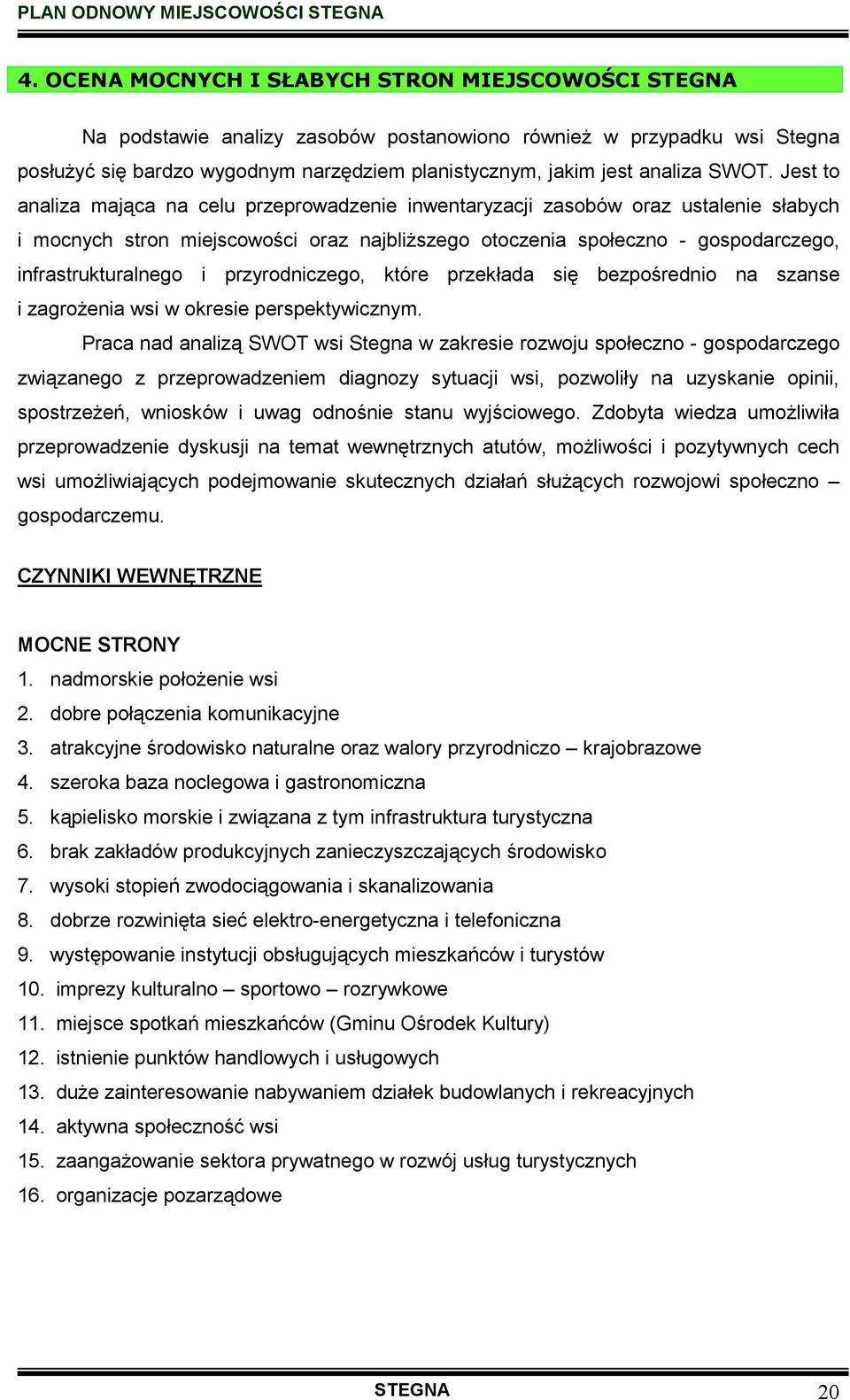 infrastrukturalnego i przyrodniczego, które przekłada się bezpośrednio na szanse i zagroŝenia wsi w okresie perspektywicznym.