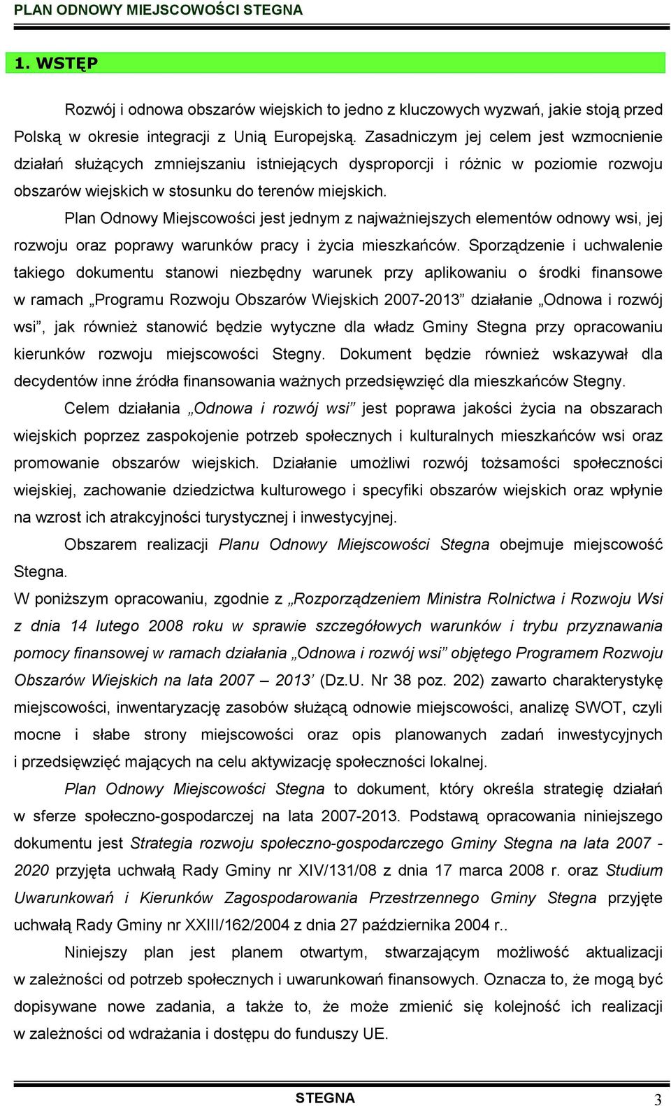 Plan Odnowy Miejscowości jest jednym z najwaŝniejszych elementów odnowy wsi, jej rozwoju oraz poprawy warunków pracy i Ŝycia mieszkańców.