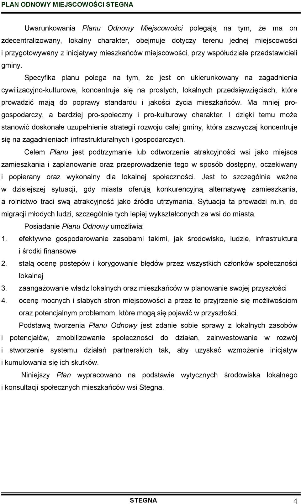 Specyfika planu polega na tym, Ŝe jest on ukierunkowany na zagadnienia cywilizacyjno-kulturowe, koncentruje się na prostych, lokalnych przedsięwzięciach, które prowadzić mają do poprawy standardu i