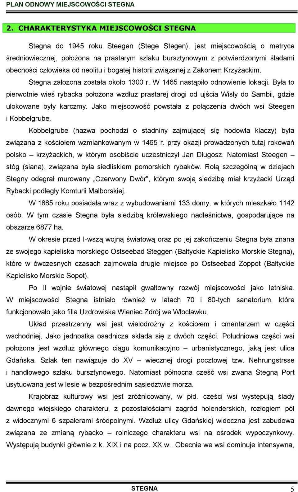 Była to pierwotnie wieś rybacka połoŝona wzdłuŝ prastarej drogi od ujścia Wisły do Sambii, gdzie ulokowane były karczmy. Jako miejscowość powstała z połączenia dwóch wsi Steegen i Kobbelgrube.