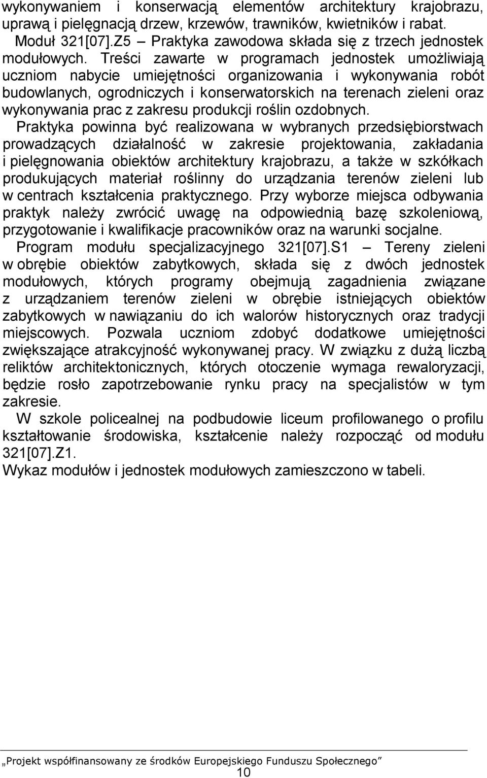 Treści zawarte w programach jednostek umożliwiają uczniom nabycie umiejętności organizowania i wykonywania robót budowlanych, ogrodniczych i konserwatorskich na terenach zieleni oraz wykonywania prac