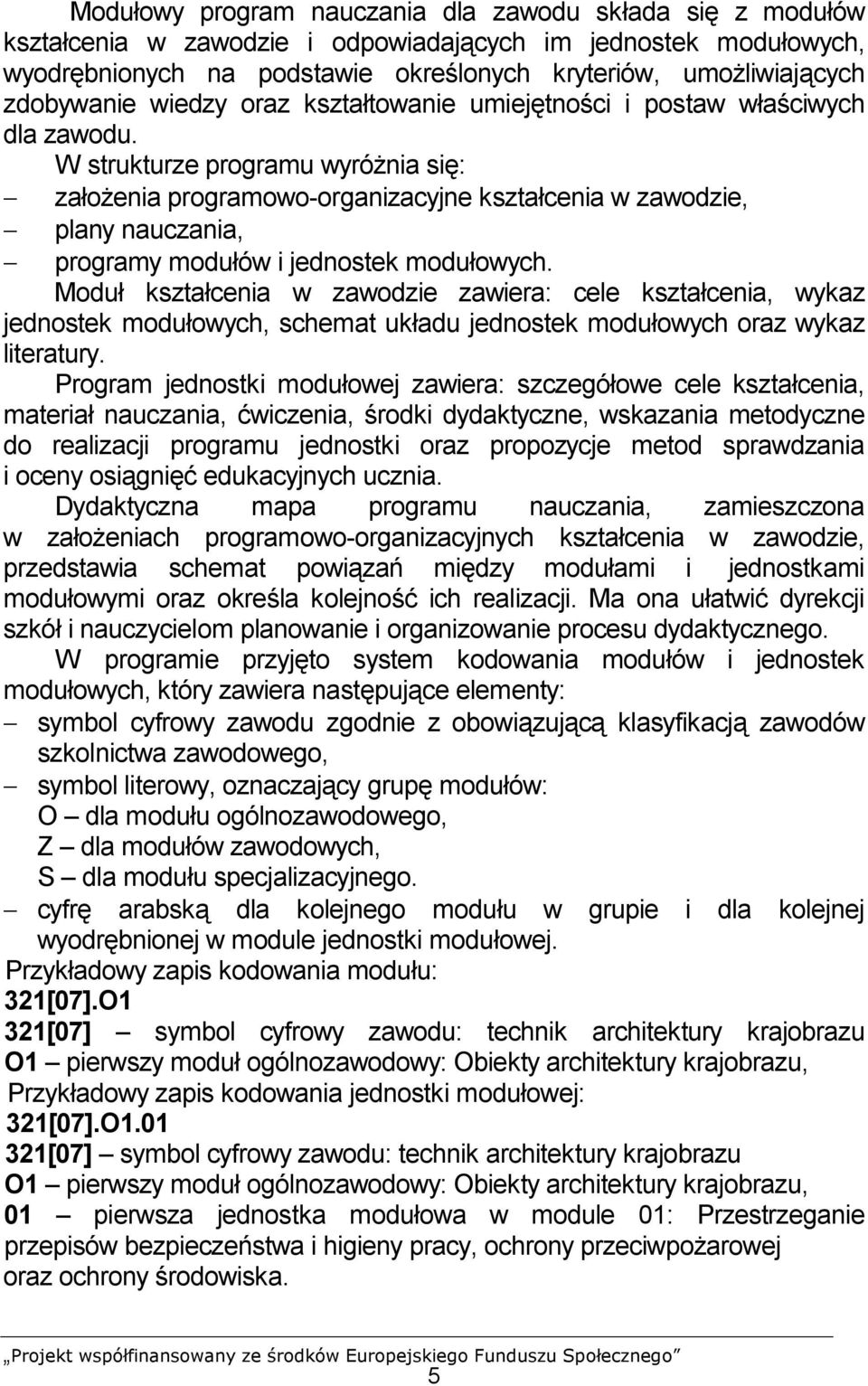 W strukturze programu wyróżnia się: - założenia programowo-organizacyjne kształcenia w zawodzie, - plany nauczania, - programy modułów i jednostek modułowych.