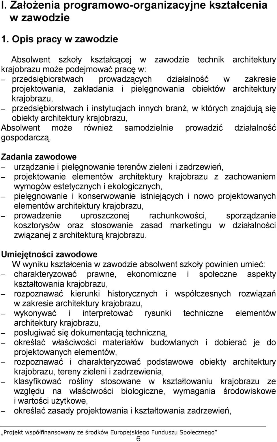 i pielęgnowania obiektów architektury krajobrazu, przedsiębiorstwach i instytucjach innych branż, w których znajdują się obiekty architektury krajobrazu, Absolwent może również samodzielnie prowadzić