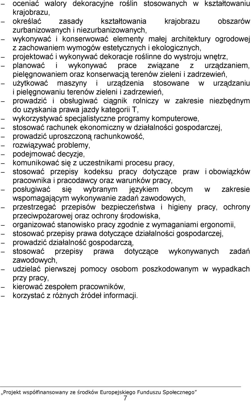 pielęgnowaniem oraz konserwacją terenów zieleni i zadrzewień, użytkować maszyny i urządzenia stosowane w urządzaniu i pielęgnowaniu terenów zieleni i zadrzewień, prowadzić i obsługiwać ciągnik