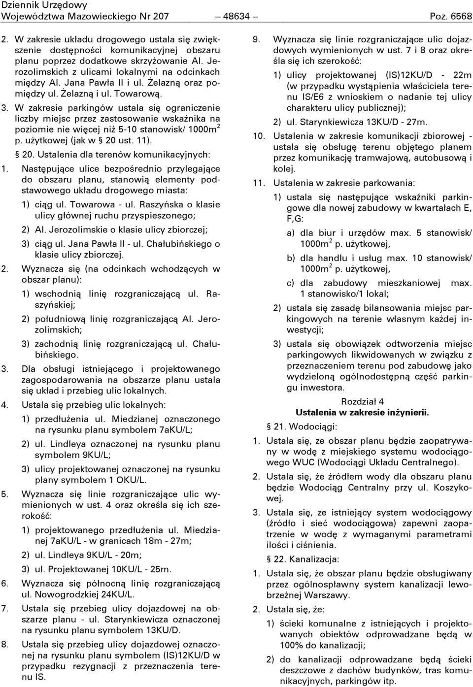 W zakresie parkingów ustala się ograniczenie liczby miejsc przez zastosowanie wskaźnika na poziomie nie więcej niż 5-10 stanowisk/ 1000m 2 p. użytkowej (jak w 20 