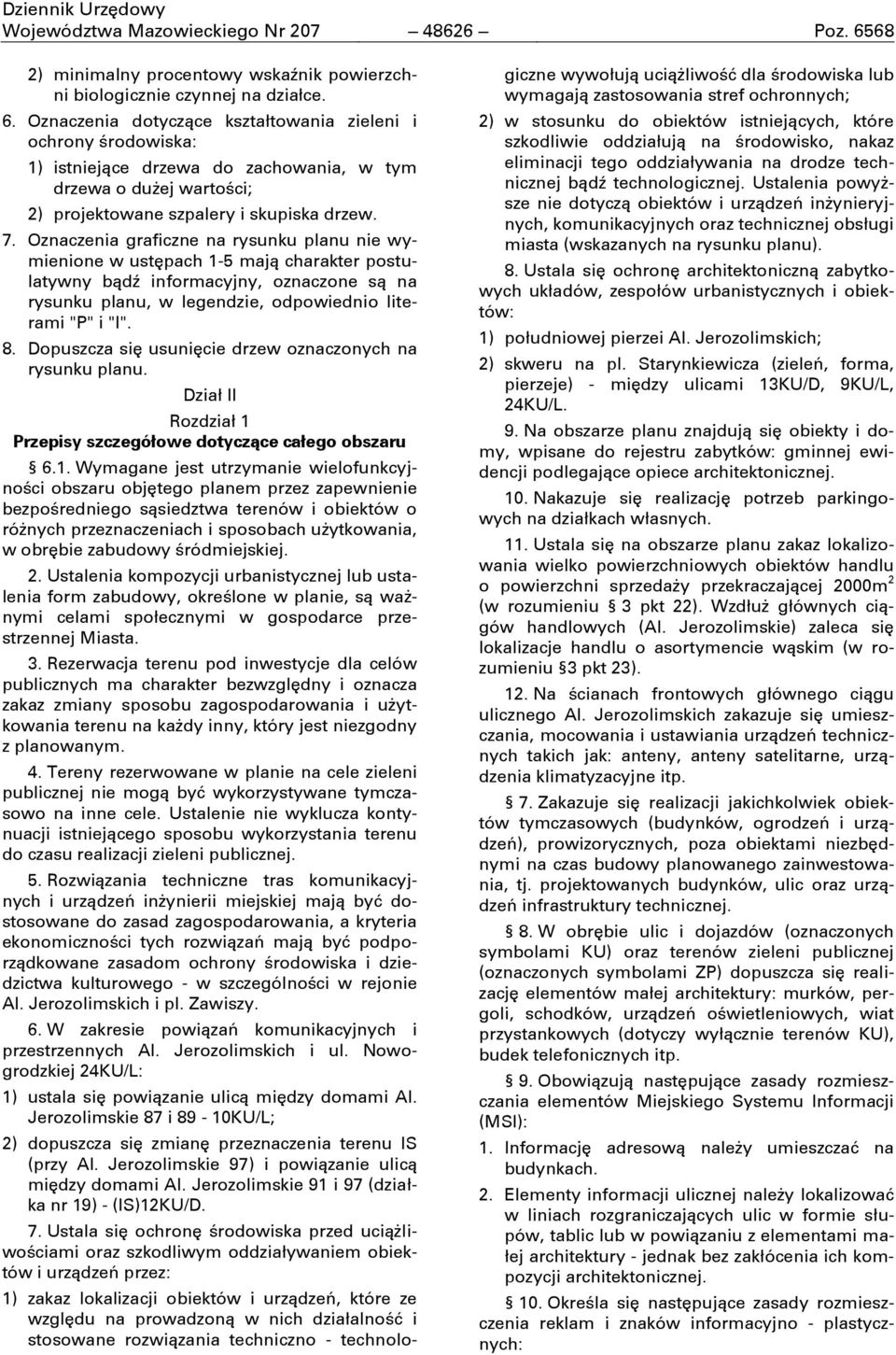 Oznaczenia dotyczące kształtowania zieleni i ochrony środowiska: 1) istniejące drzewa do zachowania, w tym drzewa o dużej wartości; 2) projektowane szpalery i skupiska drzew. 7.