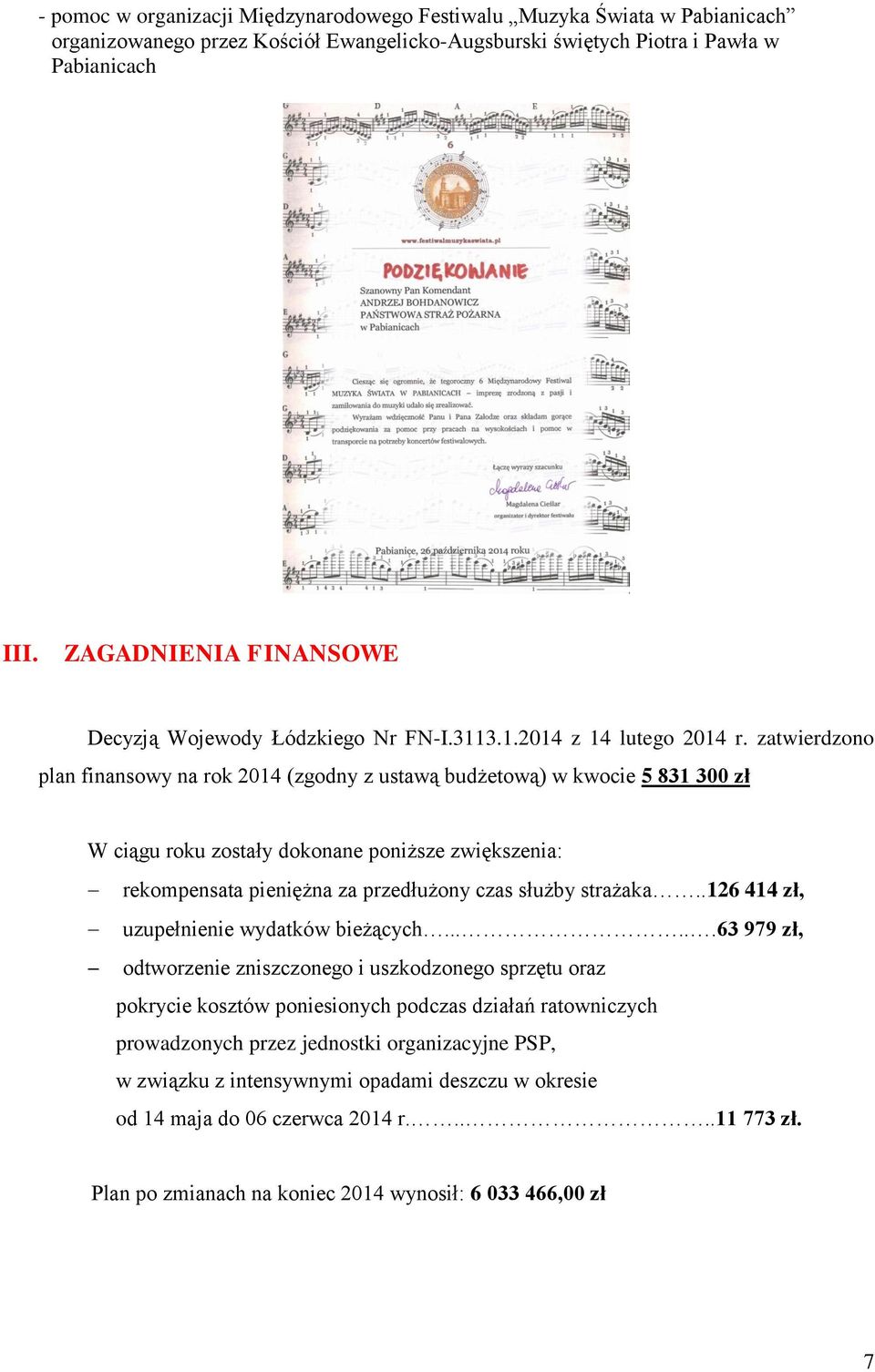 zatwierdzono plan finansowy na rok 2014 (zgodny z ustawą budżetową) w kwocie 5 831 300 zł W ciągu roku zostały dokonane poniższe zwiększenia: rekompensata pieniężna za przedłużony czas służby