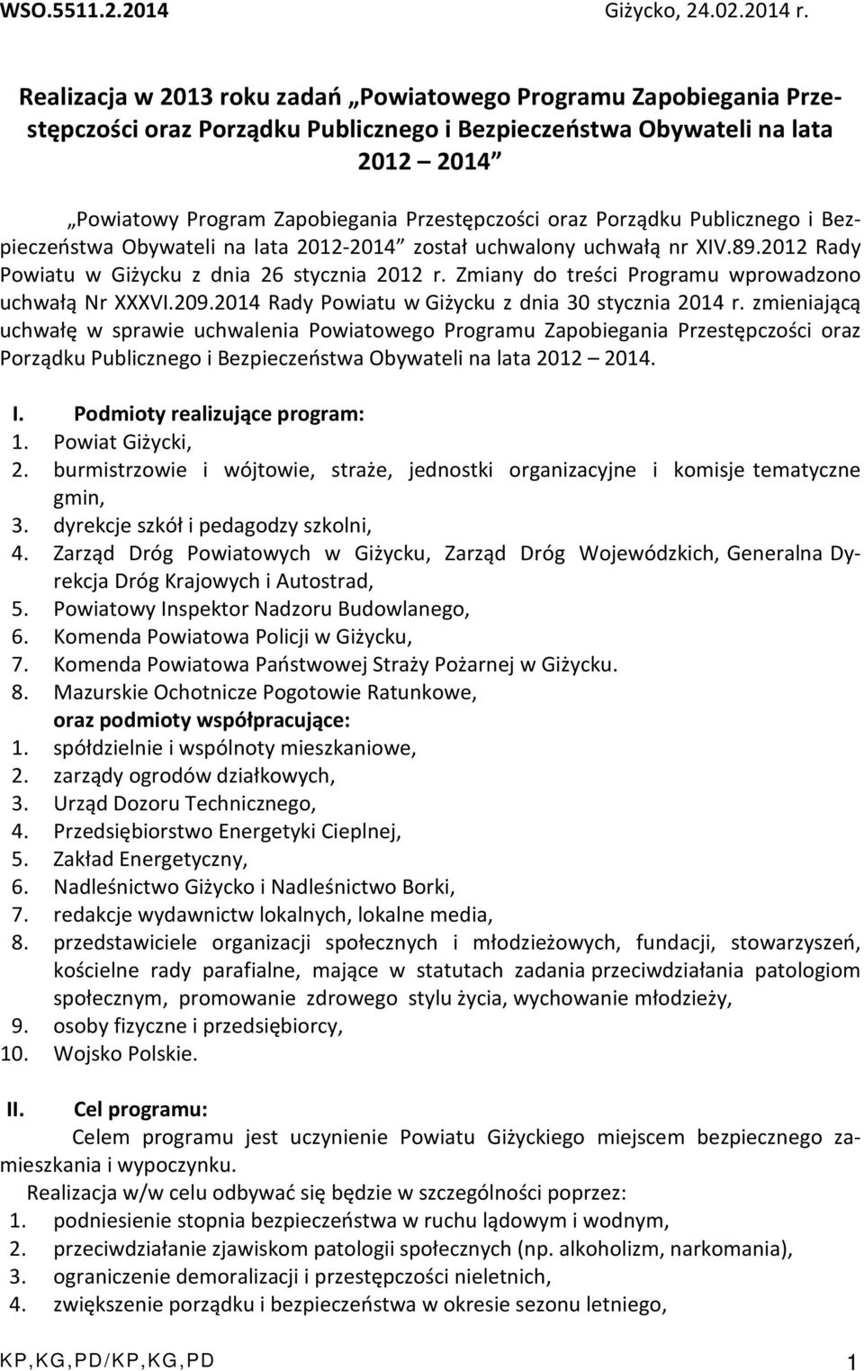 Porządku Publicznego i Bezpieczeństwa Obywateli na lata 2012-2014 został uchwalony uchwałą nr XIV.89.2012 Rady Powiatu w Giżycku z dnia 26 stycznia 2012 r.