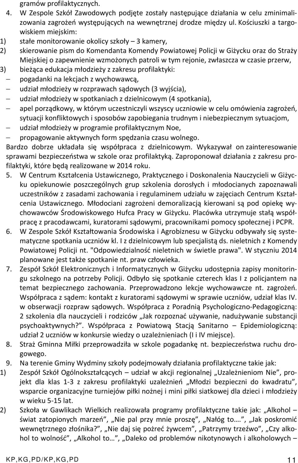 wzmożonych patroli w tym rejonie, zwłaszcza w czasie przerw, 3) bieżąca edukacja młodzieży z zakresu profilaktyki: pogadanki na lekcjach z wychowawcą, udział młodzieży w rozprawach sądowych (3