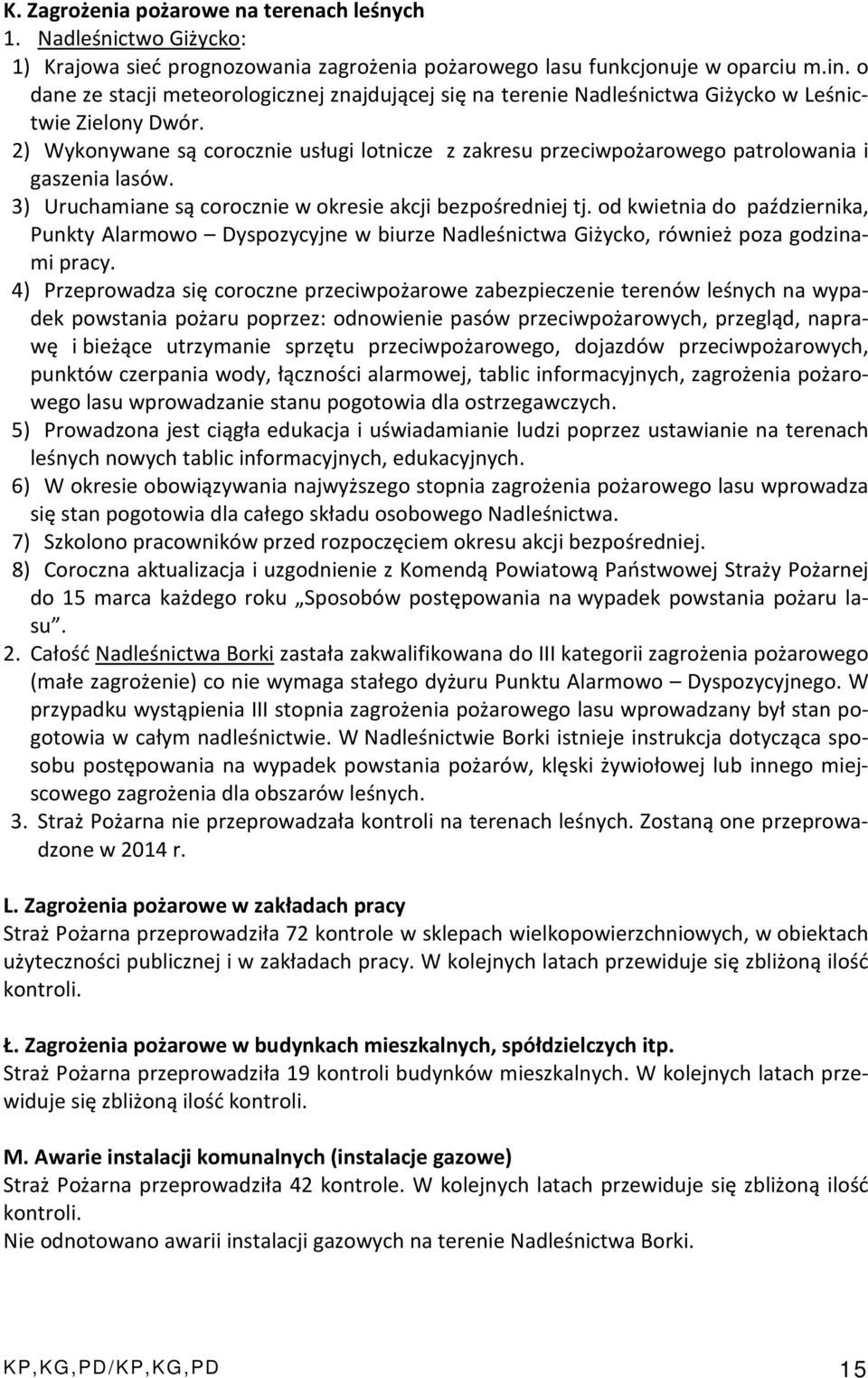 2) Wykonywane są corocznie usługi lotnicze z zakresu przeciwpożarowego patrolowania i gaszenia lasów. 3) Uruchamiane są corocznie w okresie akcji bezpośredniej tj.