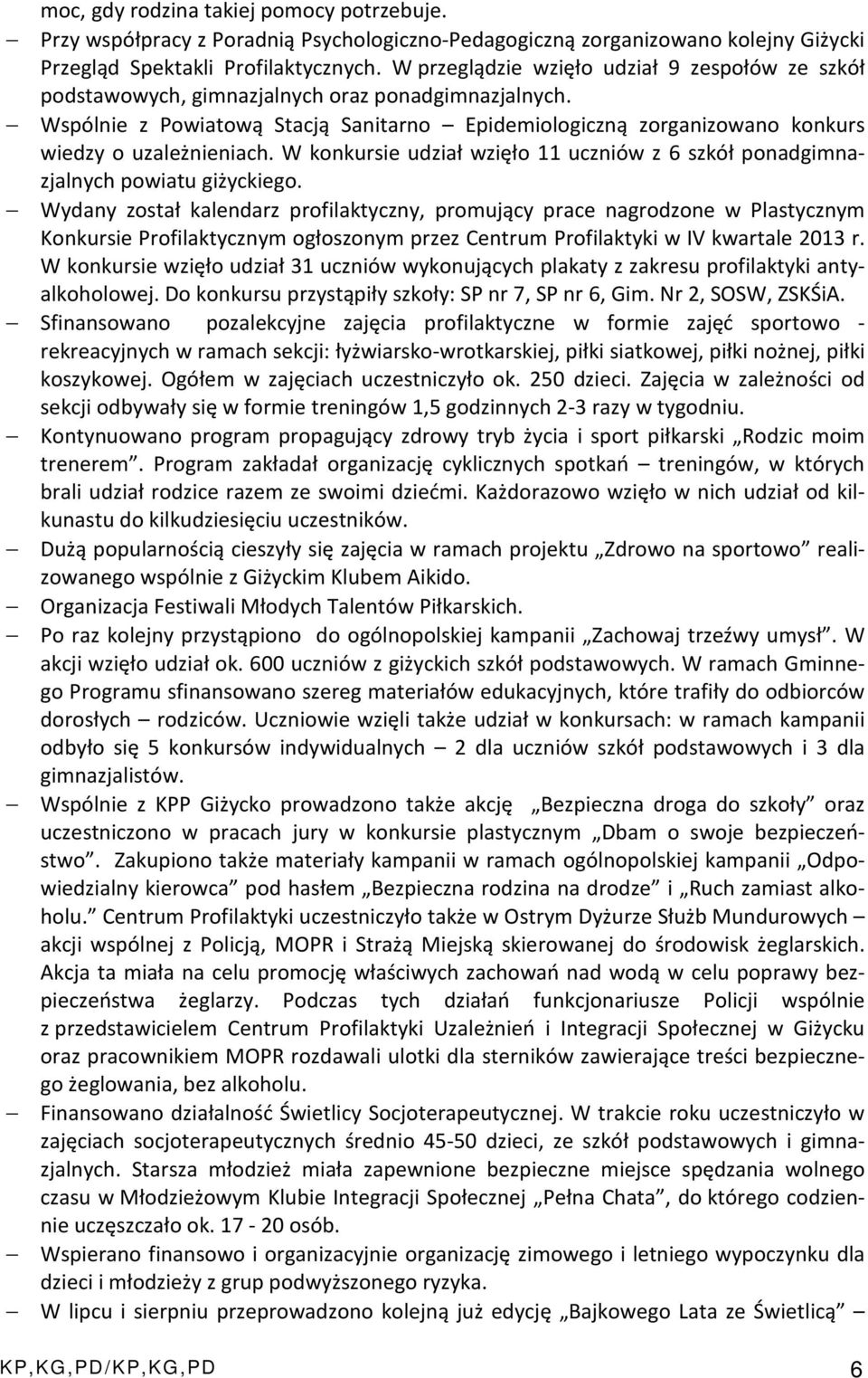 Wspólnie z Powiatową Stacją Sanitarno Epidemiologiczną zorganizowano konkurs wiedzy o uzależnieniach. W konkursie udział wzięło 11 uczniów z 6 szkół ponadgimnazjalnych powiatu giżyckiego.