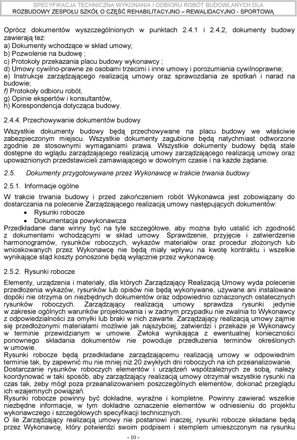 2, dokumenty budowy zawierają też: a) Dokumenty wchodzące w skład umowy; b) Pozwolenie na budowę ; c) Protokoły przekazania placu budowy wykonawcy ; d) Umowy cywilno-prawne ze osobami trzecimi i inne