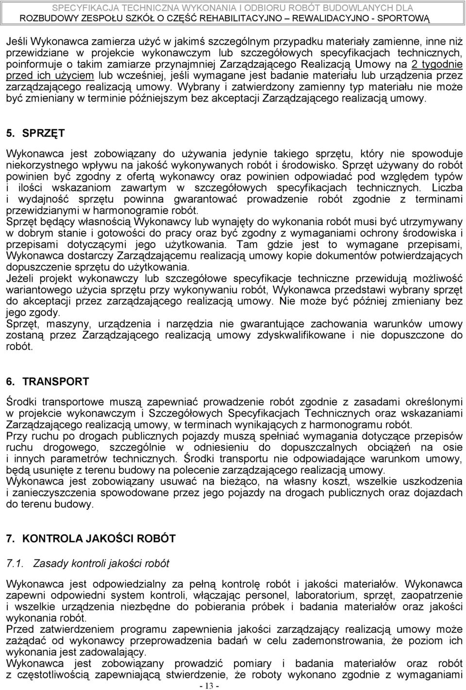 Wybrany i zatwierdzony zamienny typ materiału nie może być zmieniany w terminie późniejszym bez akceptacji Zarządzającego realizacją umowy. 5.