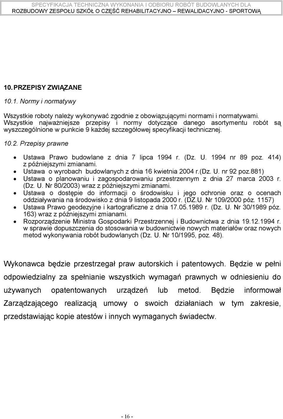 Przepisy prawne Ustawa Prawo budowlane z dnia 7 lipca 1994 r. (Dz. U. 1994 nr 89 poz. 414) z późniejszymi zmianami. Ustawa o wyrobach budowlanych z dnia 16 kwietnia 2004 r.(dz. U. nr 92 poz.