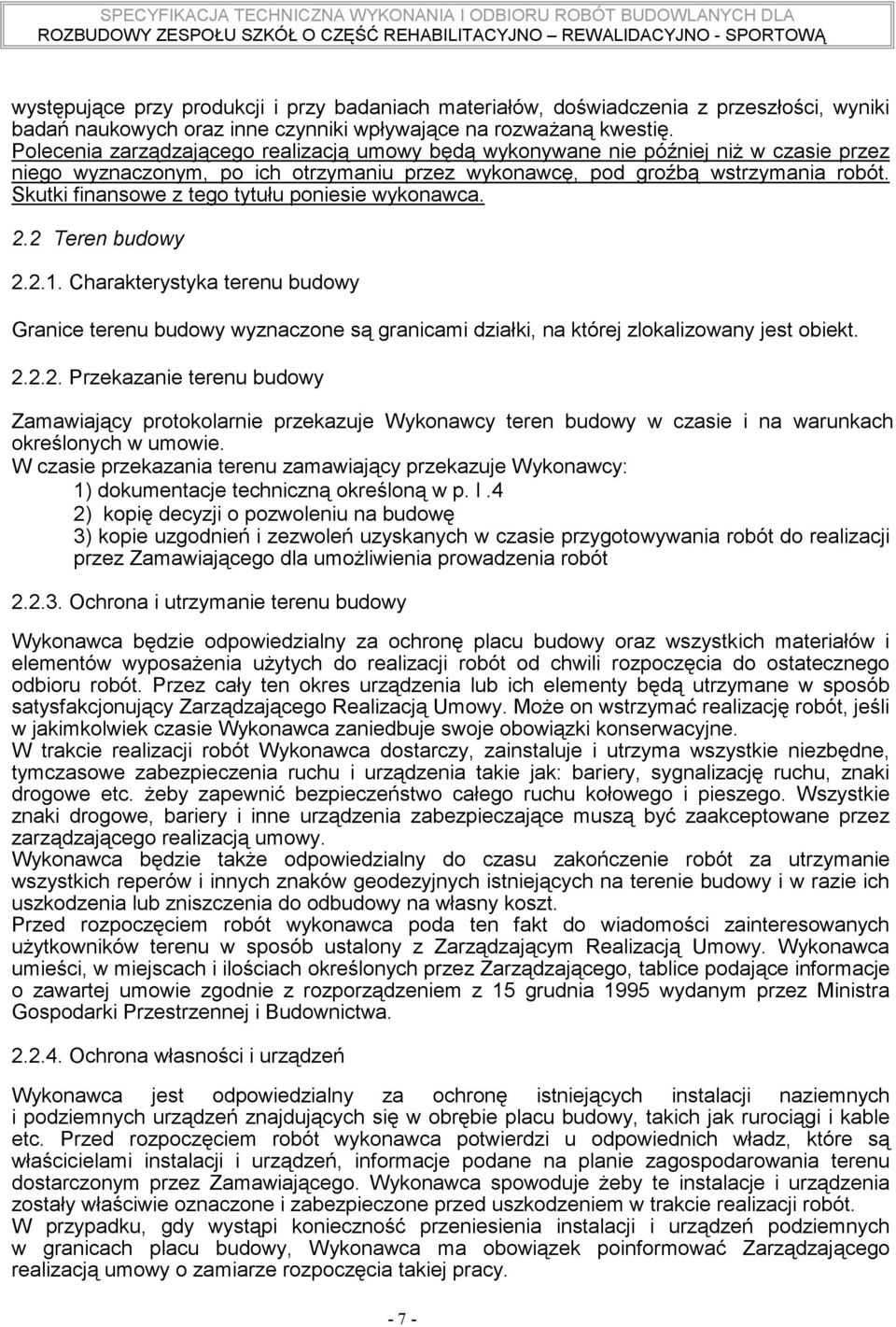 Skutki finansowe z tego tytułu poniesie wykonawca. 2.2 Teren budowy 2.2.1. Charakterystyka terenu budowy Granice terenu budowy wyznaczone są granicami działki, na której zlokalizowany jest obiekt. 2.2.2. Przekazanie terenu budowy Zamawiający protokolarnie przekazuje Wykonawcy teren budowy w czasie i na warunkach określonych w umowie.