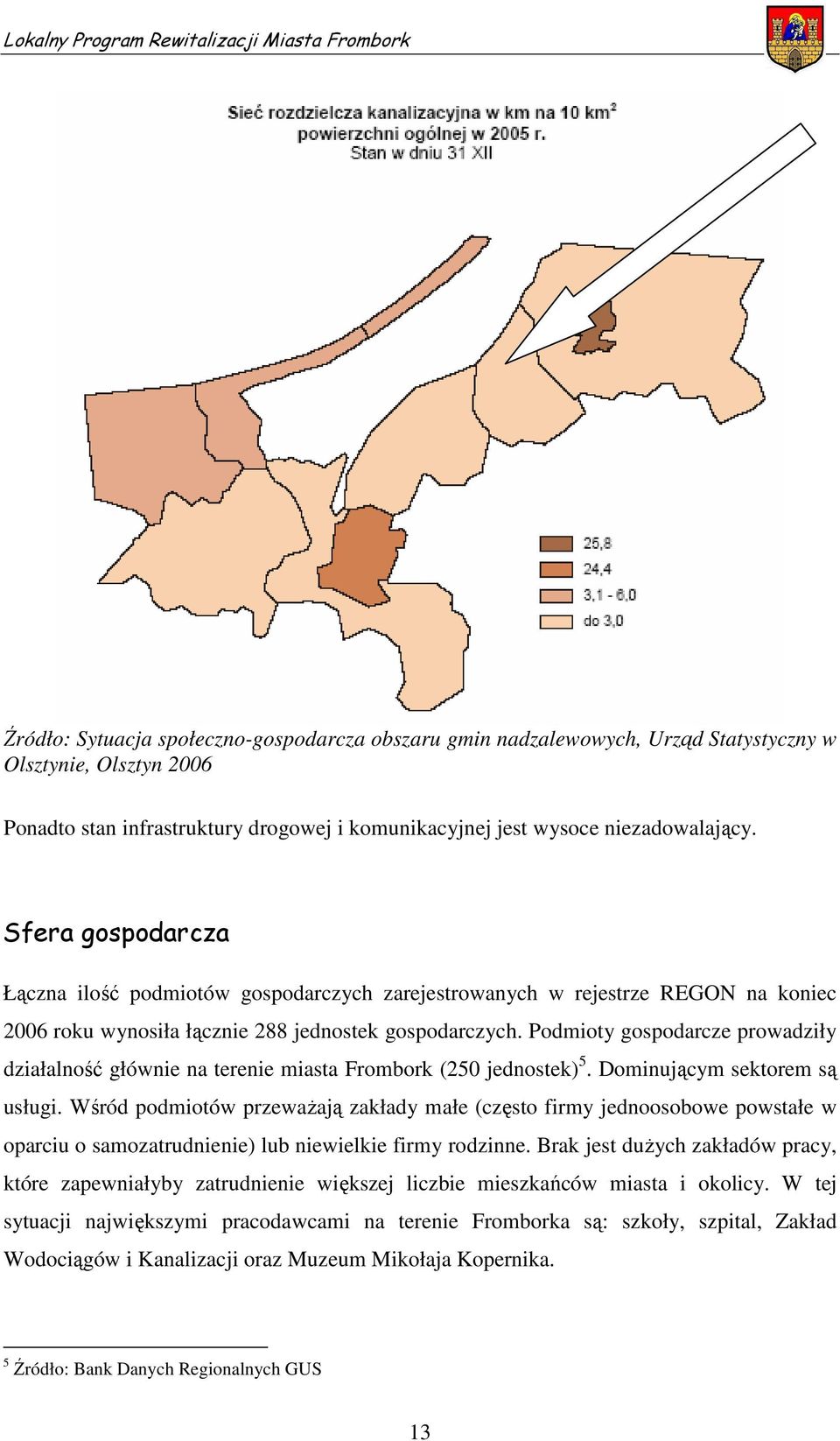 Podmioty gospodarcze prowadziły działalność głównie na terenie miasta Frombork (250 jednostek) 5. Dominującym sektorem są usługi.