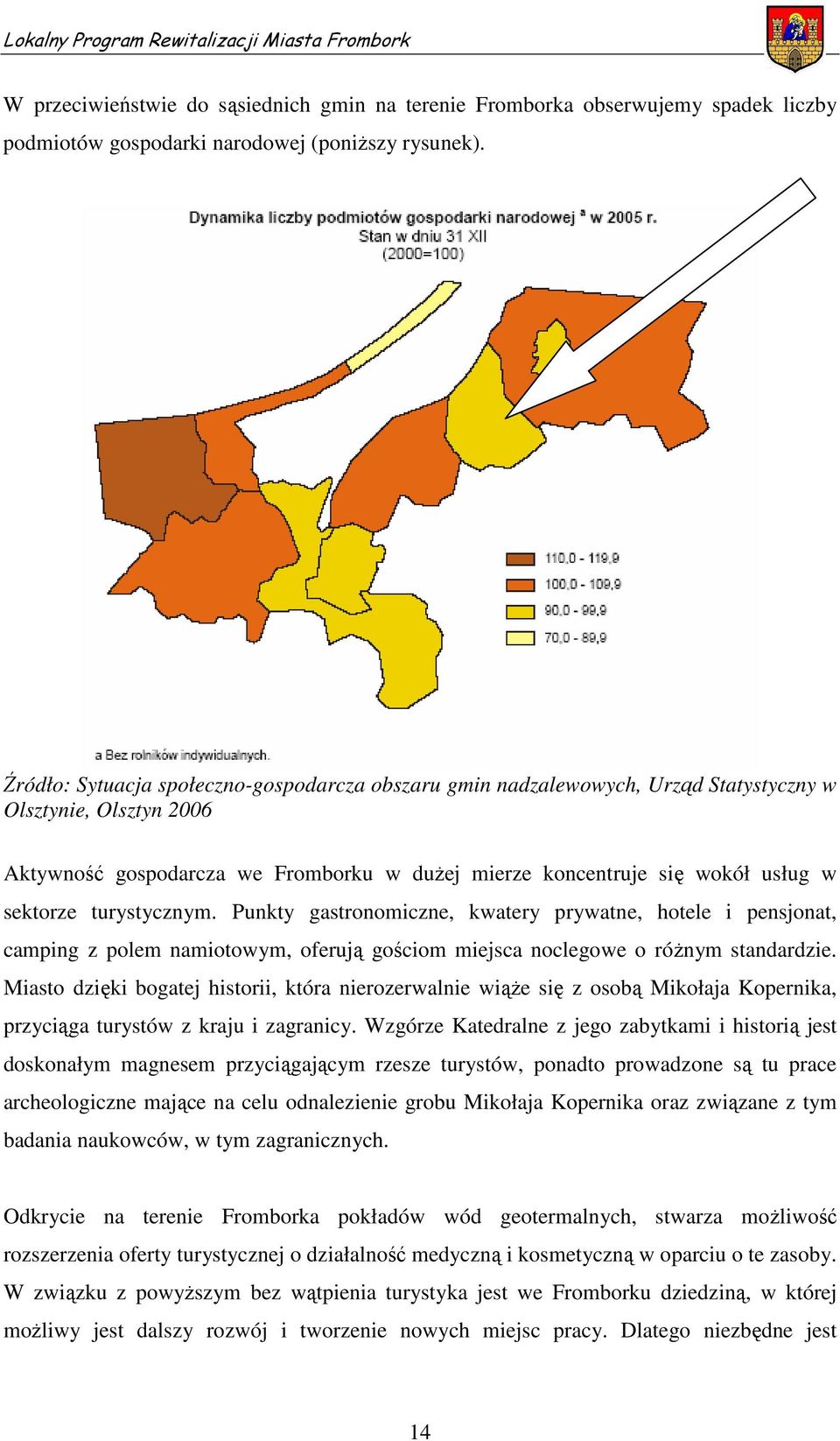 sektorze turystycznym. Punkty gastronomiczne, kwatery prywatne, hotele i pensjonat, camping z polem namiotowym, oferują gościom miejsca noclegowe o różnym standardzie.