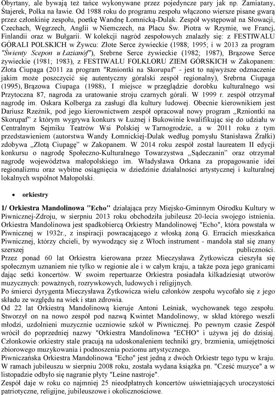 Zespół występował na Słowacji, Czechach, Węgrzech, Anglii w Niemczech, na Placu Św. Piotra w Rzymie, we Francj, Finlandii oraz w Bułgarii.