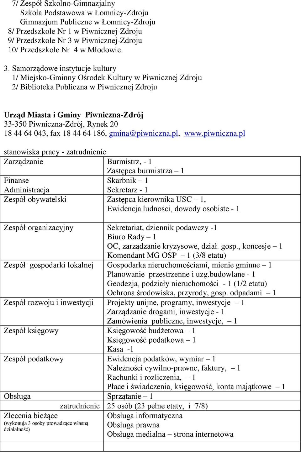 Samorządowe instytucje kultury 1/ Miejsko-Gminny Ośrodek Kultury w Piwnicznej Zdroju 2/ Biblioteka Publiczna w Piwnicznej Zdroju Urząd Miasta i Gminy Piwniczna-Zdrój 33-350 Piwniczna-Zdrój, Rynek 20