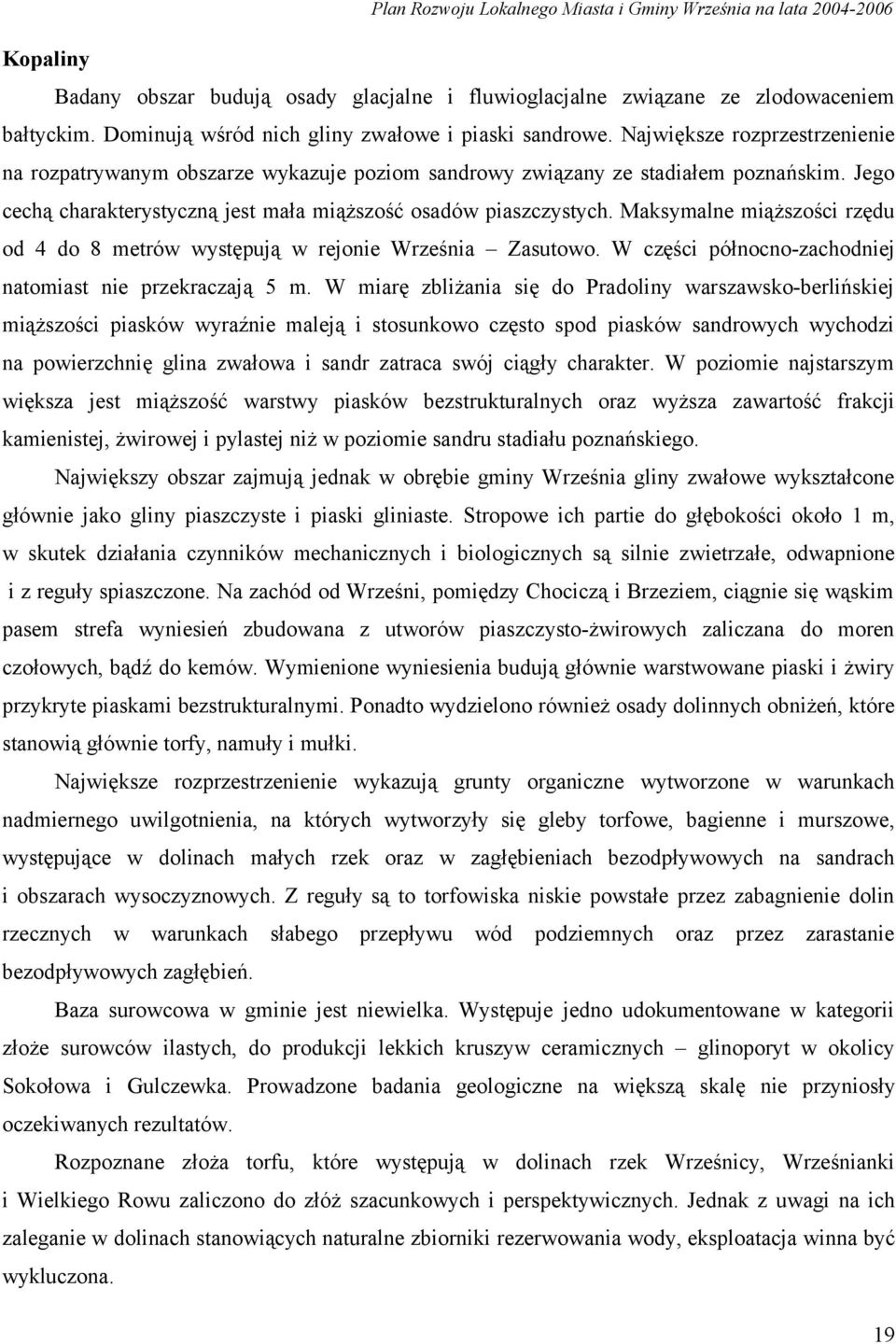 Maksymalne miąższości rzędu od 4 do 8 metrów występują w rejonie Września Zasutowo. W części północno-zachodniej natomiast nie przekraczają 5 m.