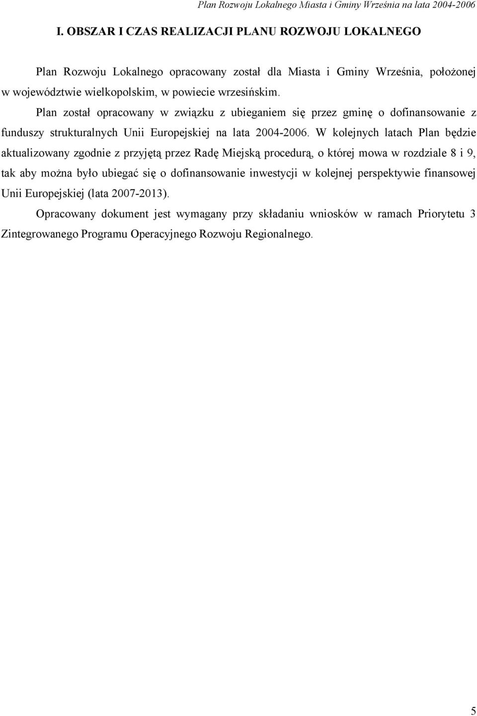 W kolejnych latach Plan będzie aktualizowany zgodnie z przyjętą przez Radę Miejską procedurą, o której mowa w rozdziale 8 i 9, tak aby można było ubiegać się o dofinansowanie