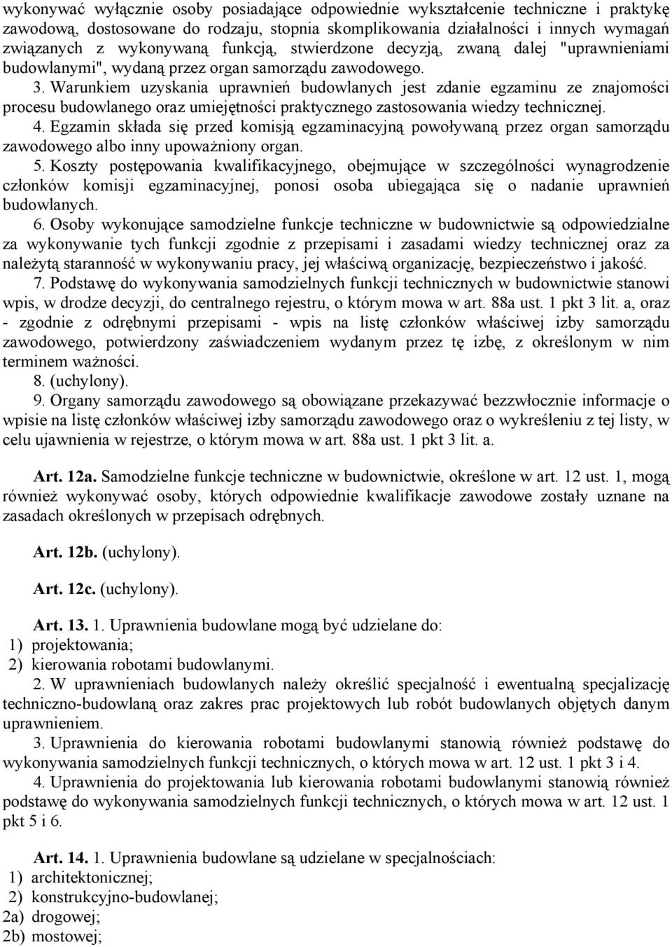 Warunkiem uzyskania uprawnień budowlanych jest zdanie egzaminu ze znajomości procesu budowlanego oraz umiejętności praktycznego zastosowania wiedzy technicznej. 4.