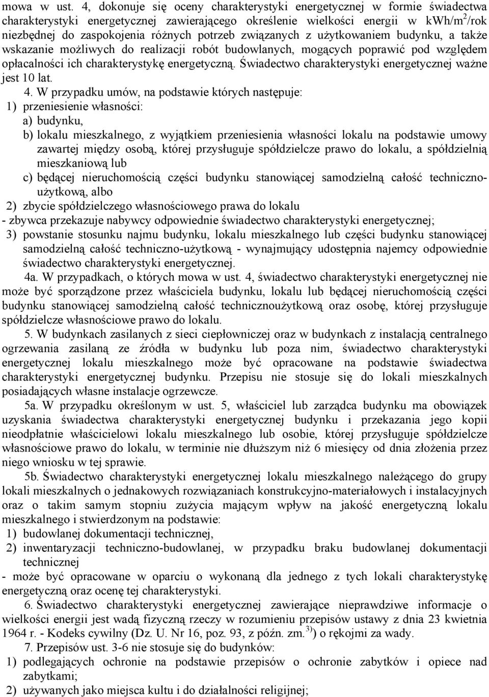 potrzeb związanych z użytkowaniem budynku, a także wskazanie możliwych do realizacji robót budowlanych, mogących poprawić pod względem opłacalności ich charakterystykę energetyczną.