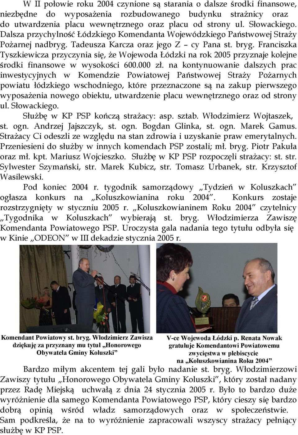 Franciszka Tyszkiewicza przyczynia się, że Wojewoda Łódzki na rok 2005 przyznaje kolejne środki finansowe w wysokości 600.000 zł.