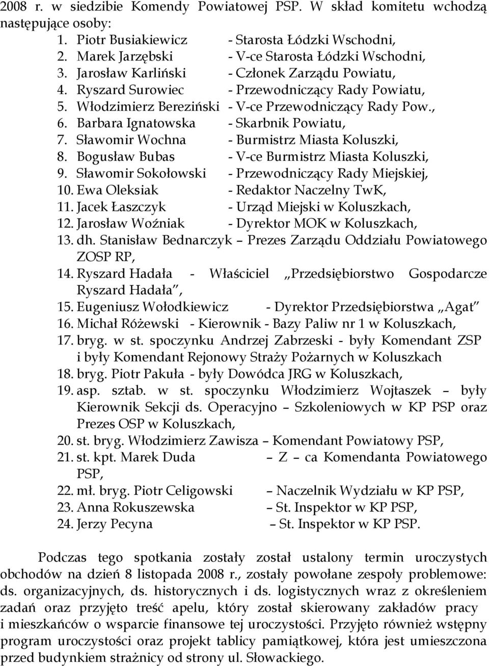 Sławomir Wochna - Burmistrz Miasta Koluszki, 8. Bogusław Bubas - V-ce Burmistrz Miasta Koluszki, 9. Sławomir Sokołowski - Przewodniczący Rady Miejskiej, 10. Ewa Oleksiak - Redaktor Naczelny TwK, 11.