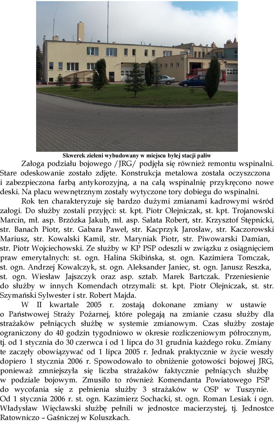 Rok ten charakteryzuje się bardzo dużymi zmianami kadrowymi wśród załogi. Do służby zostali przyjęci: st. kpt. Piotr Olejniczak, st. kpt. Trojanowski Marcin, mł. asp. Brzózka Jakub, mł. asp. Sałata Robert, str.