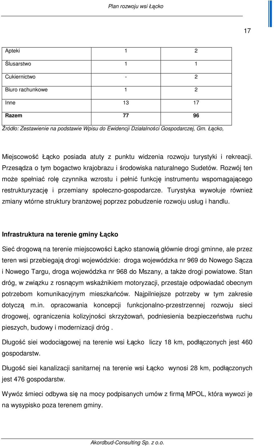 Rozwój ten moŝe spełniać rolę czynnika wzrostu i pełnić funkcję instrumentu wspomagającego restrukturyzację i przemiany społeczno-gospodarcze.