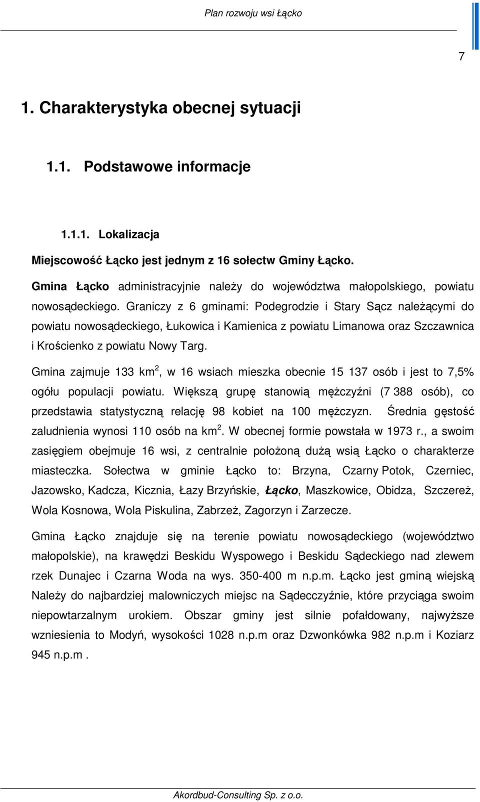 Graniczy z 6 gminami: Podegrodzie i Stary Sącz naleŝącymi do powiatu nowosądeckiego, Łukowica i Kamienica z powiatu Limanowa oraz Szczawnica i Krościenko z powiatu Nowy Targ.
